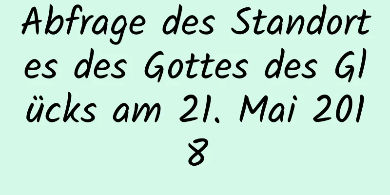 Abfrage des Standortes des Gottes des Glücks am 21. Mai 2018