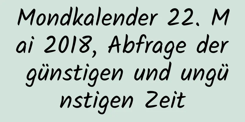 Mondkalender 22. Mai 2018, Abfrage der günstigen und ungünstigen Zeit