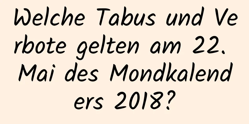 Welche Tabus und Verbote gelten am 22. Mai des Mondkalenders 2018?