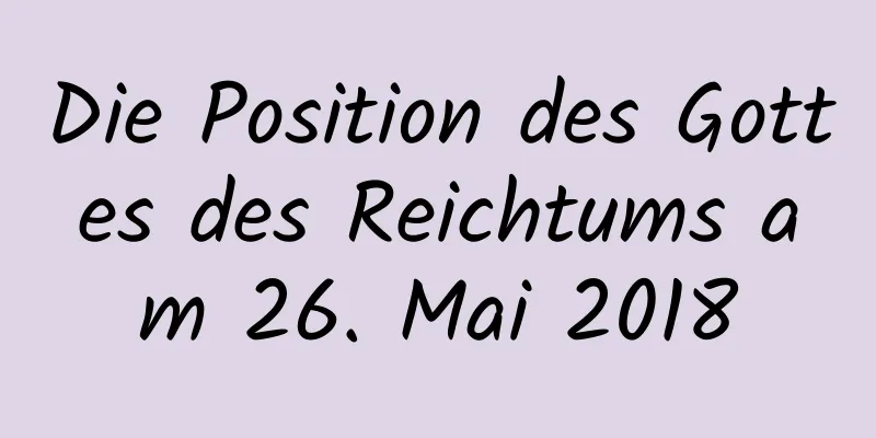 Die Position des Gottes des Reichtums am 26. Mai 2018