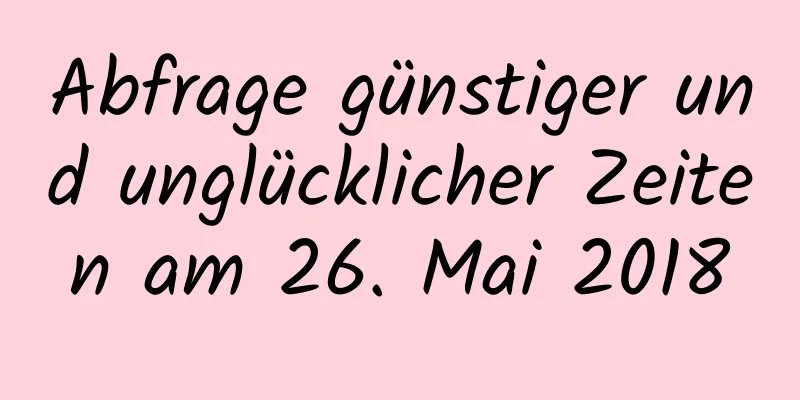 Abfrage günstiger und unglücklicher Zeiten am 26. Mai 2018