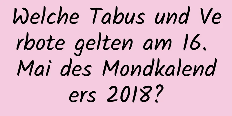 Welche Tabus und Verbote gelten am 16. Mai des Mondkalenders 2018?