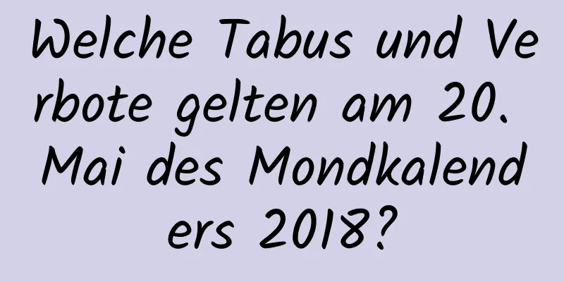 Welche Tabus und Verbote gelten am 20. Mai des Mondkalenders 2018?