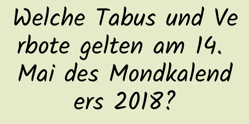 Welche Tabus und Verbote gelten am 14. Mai des Mondkalenders 2018?