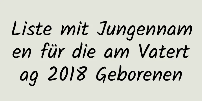 Liste mit Jungennamen für die am Vatertag 2018 Geborenen