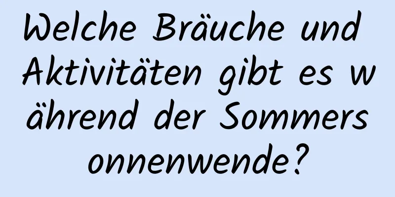 Welche Bräuche und Aktivitäten gibt es während der Sommersonnenwende?