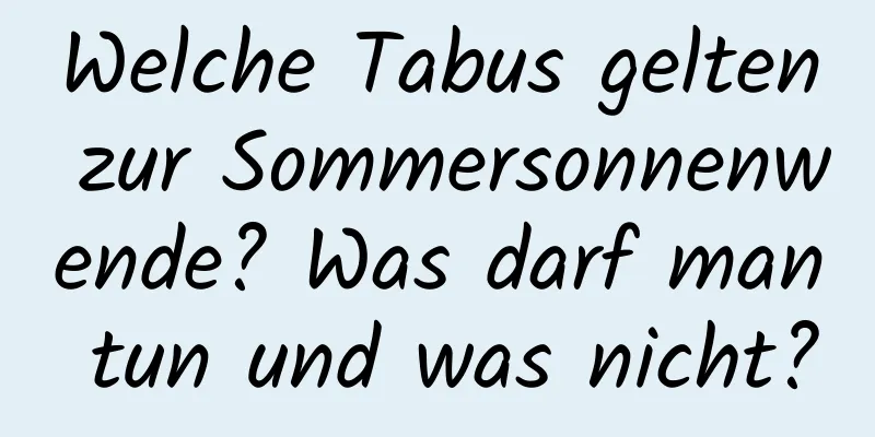 Welche Tabus gelten zur Sommersonnenwende? Was darf man tun und was nicht?