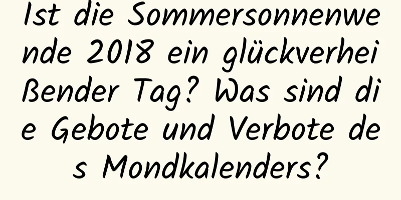 Ist die Sommersonnenwende 2018 ein glückverheißender Tag? Was sind die Gebote und Verbote des Mondkalenders?