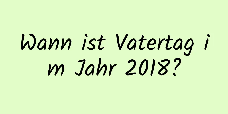 Wann ist Vatertag im Jahr 2018?