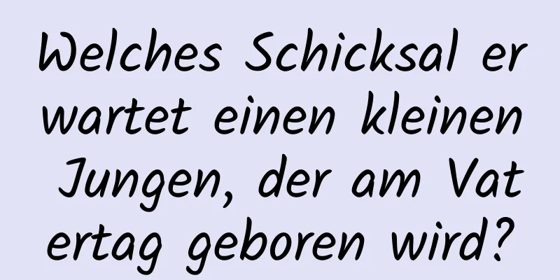 Welches Schicksal erwartet einen kleinen Jungen, der am Vatertag geboren wird?