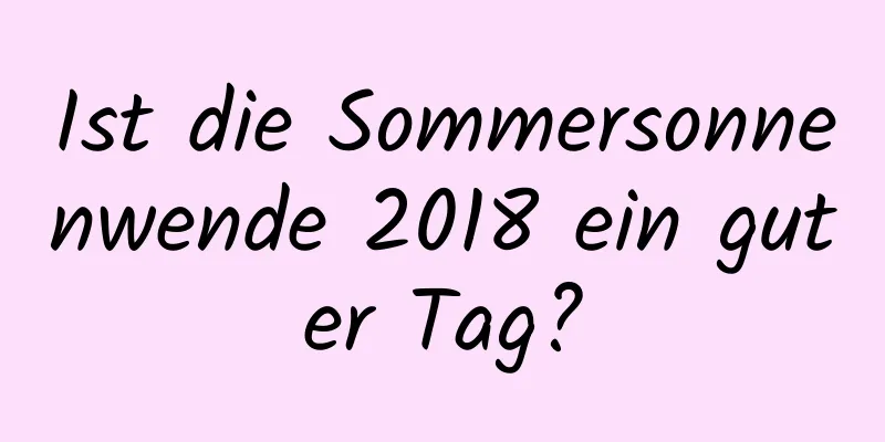 Ist die Sommersonnenwende 2018 ein guter Tag?