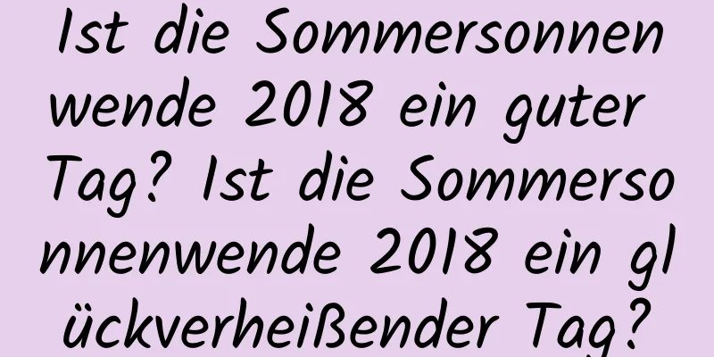 Ist die Sommersonnenwende 2018 ein guter Tag? Ist die Sommersonnenwende 2018 ein glückverheißender Tag?