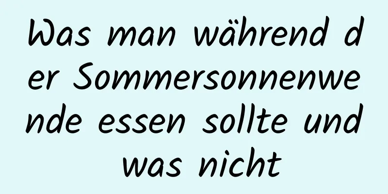 Was man während der Sommersonnenwende essen sollte und was nicht