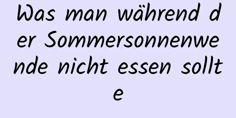 Was man während der Sommersonnenwende nicht essen sollte