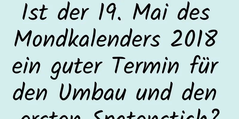 Ist der 19. Mai des Mondkalenders 2018 ein guter Termin für den Umbau und den ersten Spatenstich?