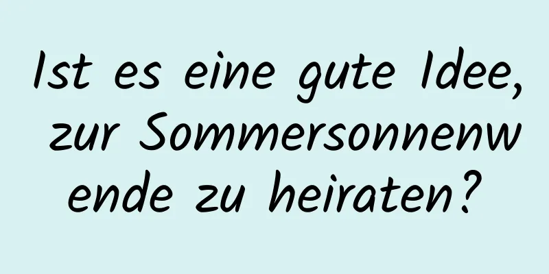 Ist es eine gute Idee, zur Sommersonnenwende zu heiraten?