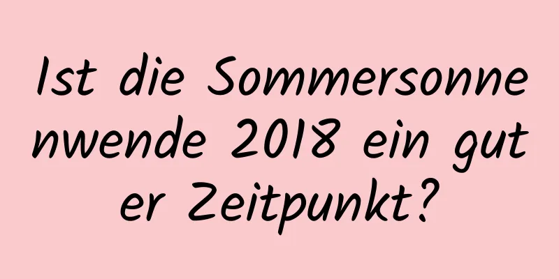 Ist die Sommersonnenwende 2018 ein guter Zeitpunkt?