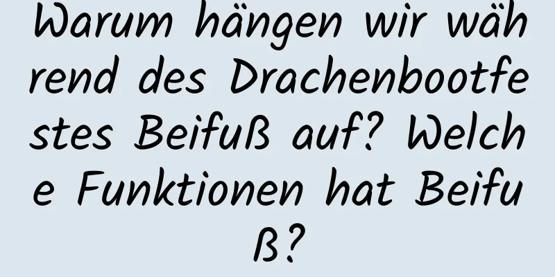 Warum hängen wir während des Drachenbootfestes Beifuß auf? Welche Funktionen hat Beifuß?