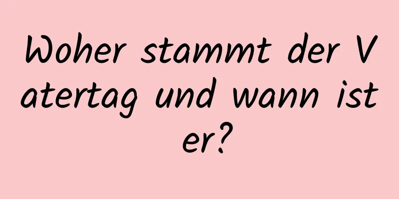 Woher stammt der Vatertag und wann ist er?