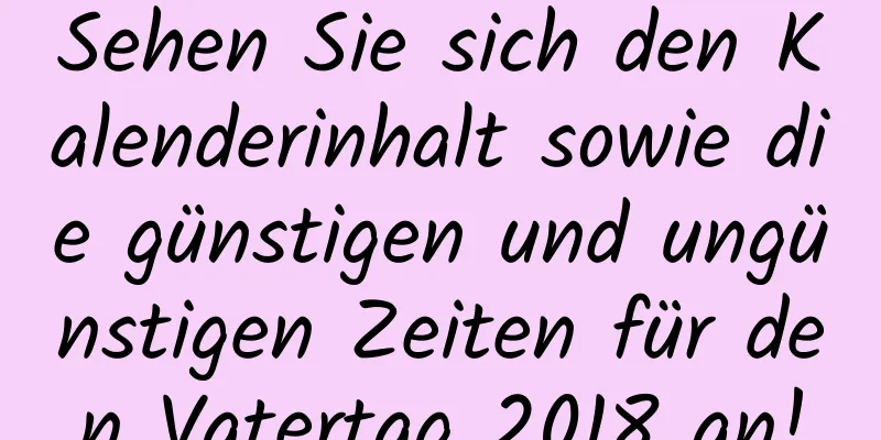 Sehen Sie sich den Kalenderinhalt sowie die günstigen und ungünstigen Zeiten für den Vatertag 2018 an!