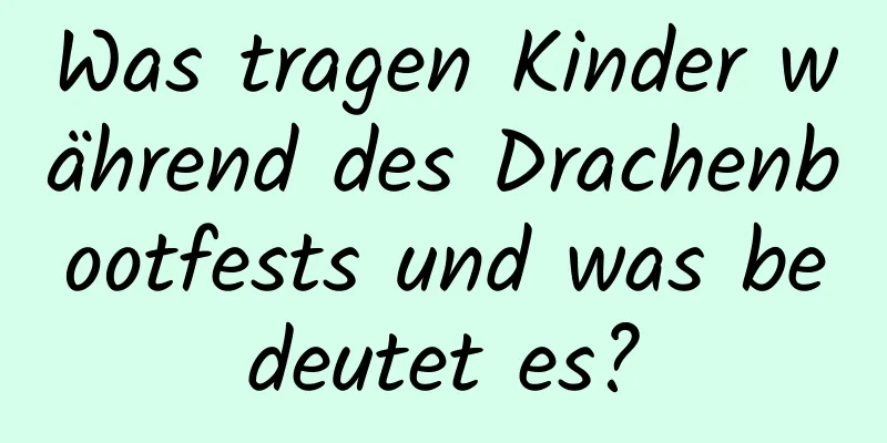 Was tragen Kinder während des Drachenbootfests und was bedeutet es?