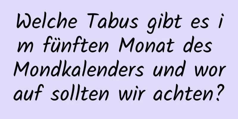 Welche Tabus gibt es im fünften Monat des Mondkalenders und worauf sollten wir achten?