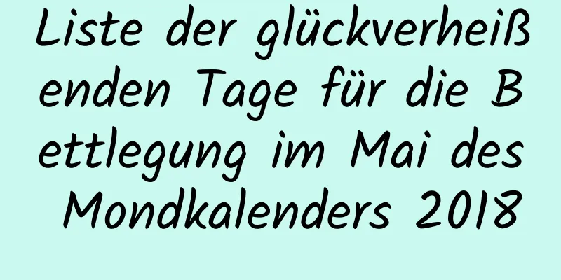 Liste der glückverheißenden Tage für die Bettlegung im Mai des Mondkalenders 2018