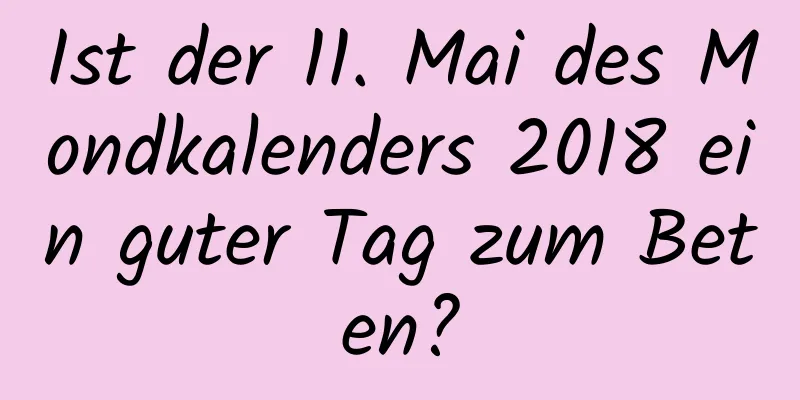 Ist der 11. Mai des Mondkalenders 2018 ein guter Tag zum Beten?