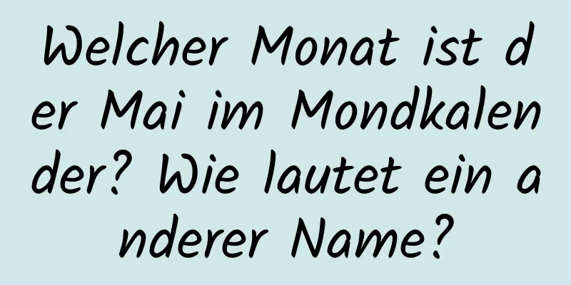 Welcher Monat ist der Mai im Mondkalender? Wie lautet ein anderer Name?