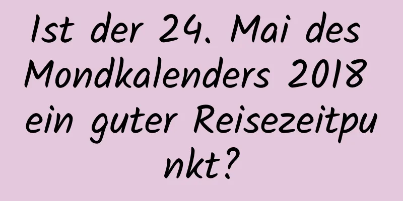 Ist der 24. Mai des Mondkalenders 2018 ein guter Reisezeitpunkt?