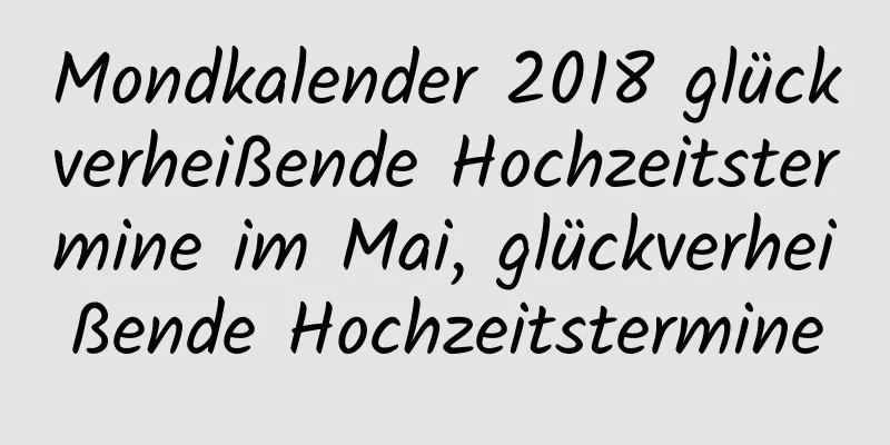 Mondkalender 2018 glückverheißende Hochzeitstermine im Mai, glückverheißende Hochzeitstermine