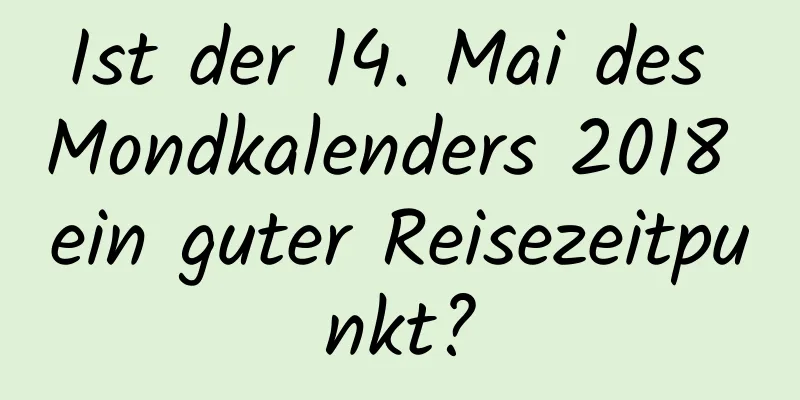 Ist der 14. Mai des Mondkalenders 2018 ein guter Reisezeitpunkt?