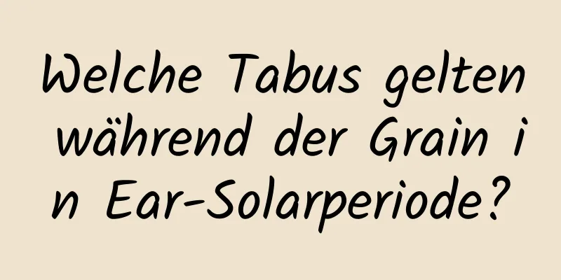 Welche Tabus gelten während der Grain in Ear-Solarperiode?