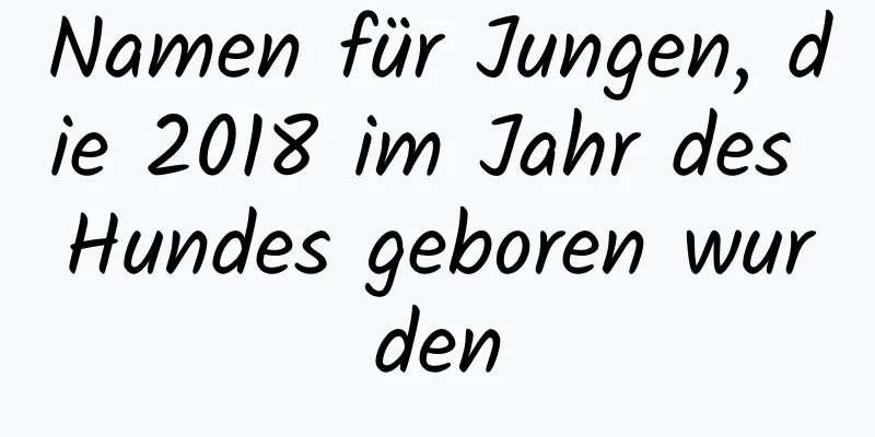 Namen für Jungen, die 2018 im Jahr des Hundes geboren wurden