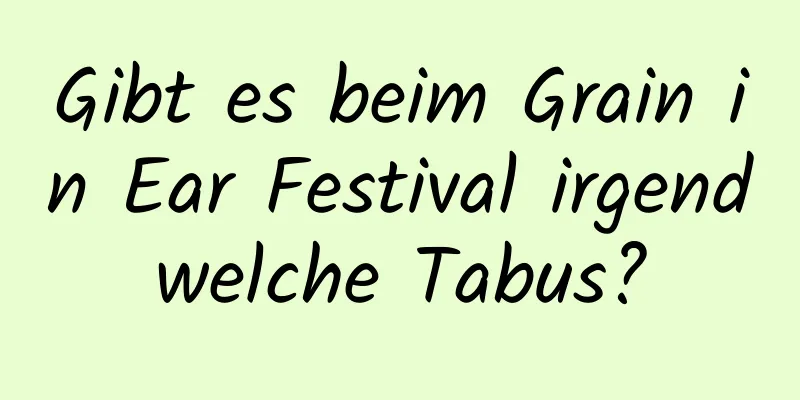 Gibt es beim Grain in Ear Festival irgendwelche Tabus?