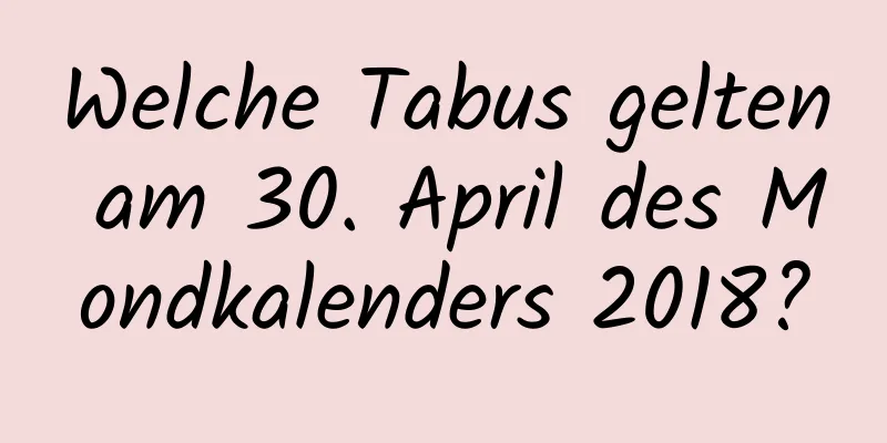 Welche Tabus gelten am 30. April des Mondkalenders 2018?