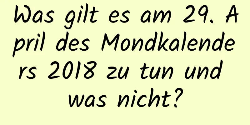 Was gilt es am 29. April des Mondkalenders 2018 zu tun und was nicht?