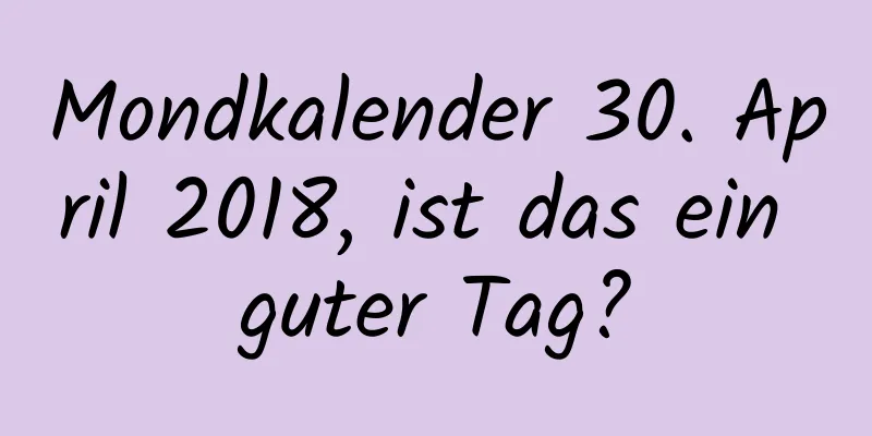 Mondkalender 30. April 2018, ist das ein guter Tag?