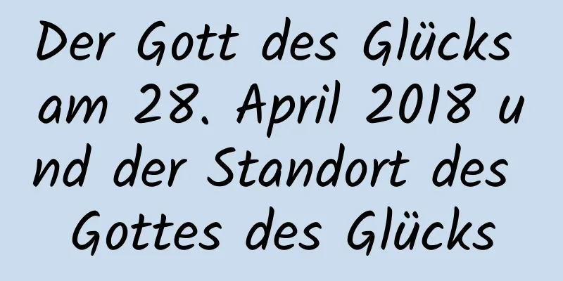 Der Gott des Glücks am 28. April 2018 und der Standort des Gottes des Glücks