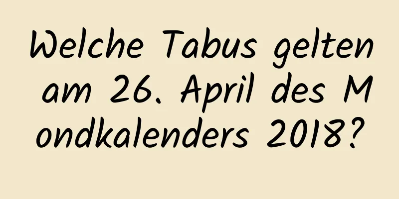 Welche Tabus gelten am 26. April des Mondkalenders 2018?