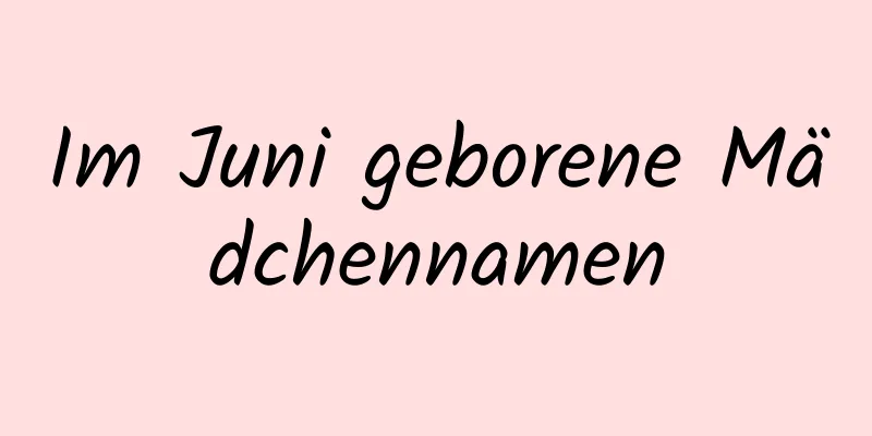 Im Juni geborene Mädchennamen