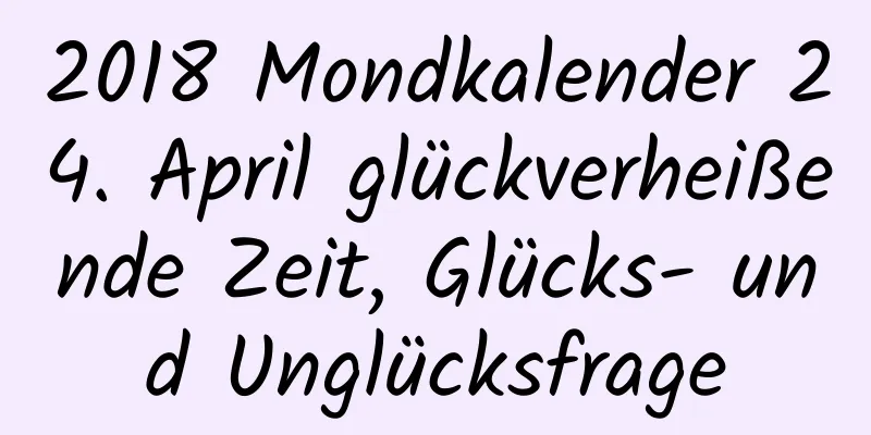 2018 Mondkalender 24. April glückverheißende Zeit, Glücks- und Unglücksfrage