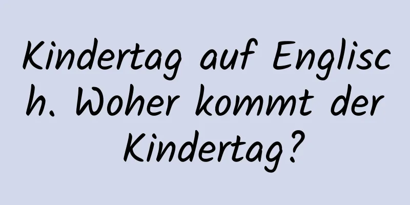 Kindertag auf Englisch. Woher kommt der Kindertag?