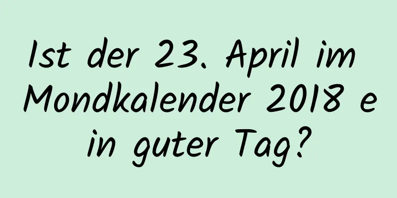 Ist der 23. April im Mondkalender 2018 ein guter Tag?