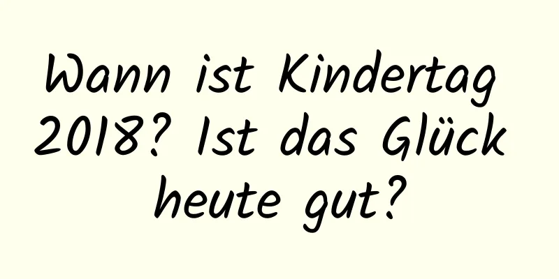 Wann ist Kindertag 2018? Ist das Glück heute gut?