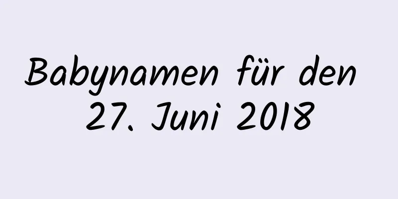 Babynamen für den 27. Juni 2018