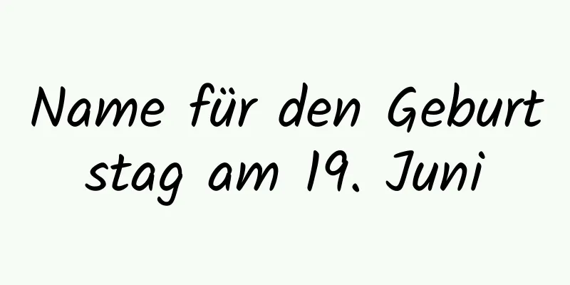 Name für den Geburtstag am 19. Juni