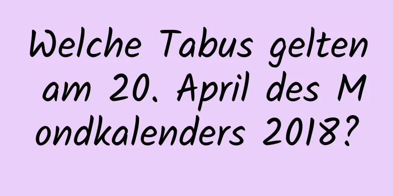 Welche Tabus gelten am 20. April des Mondkalenders 2018?