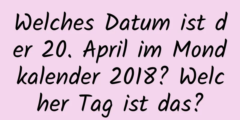 Welches Datum ist der 20. April im Mondkalender 2018? Welcher Tag ist das?