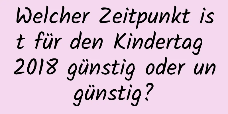 Welcher Zeitpunkt ist für den Kindertag 2018 günstig oder ungünstig?